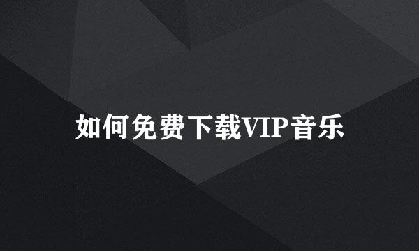 如何免费下载VIP音乐