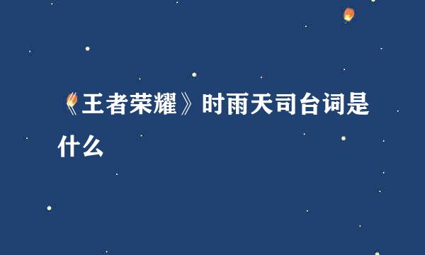《王者荣耀》时雨天司台词是什么