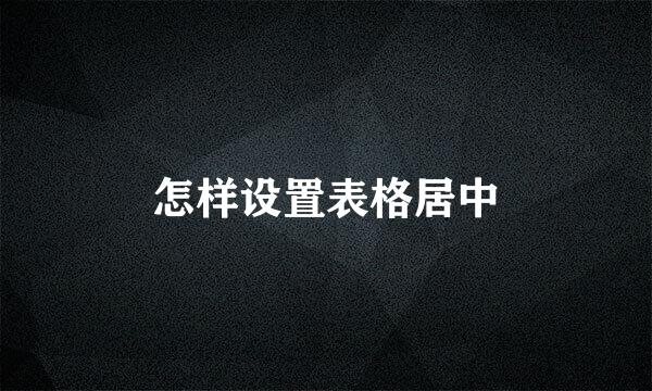 怎样设置表格居中