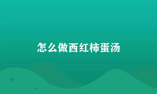 怎么做西红柿蛋汤