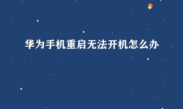 华为手机重启无法开机怎么办