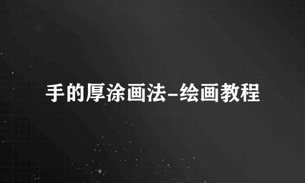 手的厚涂画法-绘画教程