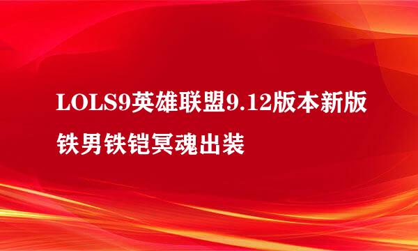 LOLS9英雄联盟9.12版本新版铁男铁铠冥魂出装