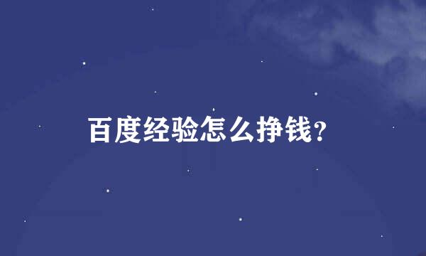 百度经验怎么挣钱？
