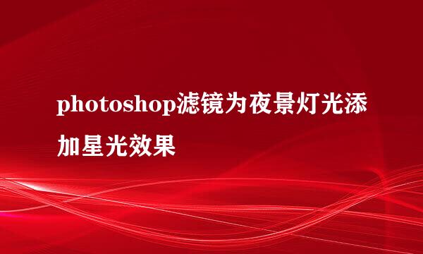 photoshop滤镜为夜景灯光添加星光效果