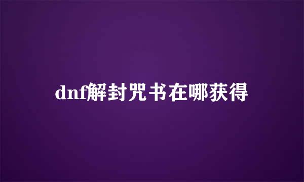 dnf解封咒书在哪获得