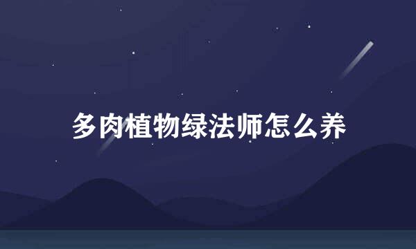 多肉植物绿法师怎么养