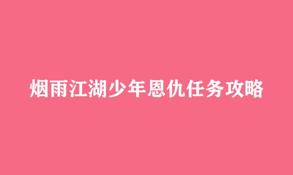 烟雨江湖少年恩仇任务攻略