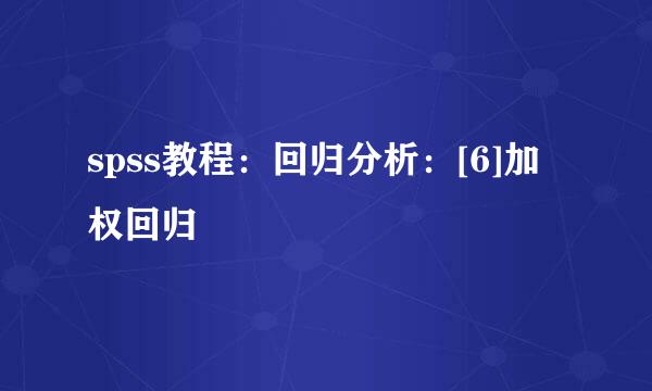 spss教程：回归分析：[6]加权回归