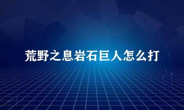 荒野之息岩石巨人怎么打