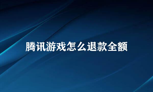 腾讯游戏怎么退款全额