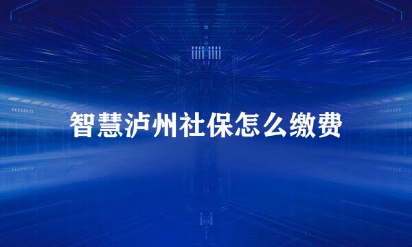 智慧泸州社保怎么缴费
