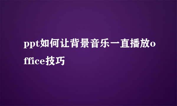 ppt如何让背景音乐一直播放office技巧