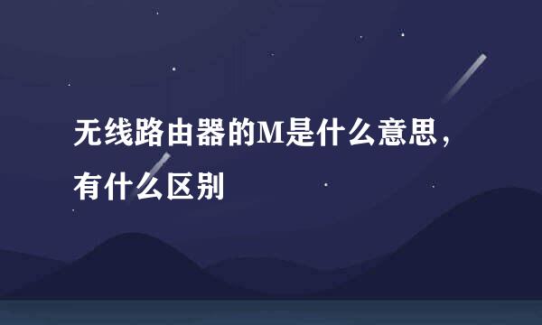 无线路由器的M是什么意思，有什么区别