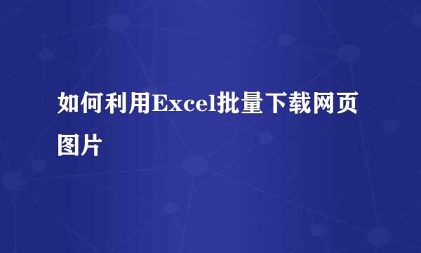 如何利用Excel批量下载网页图片