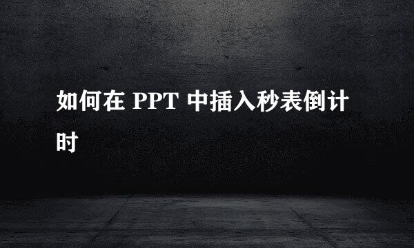 如何在 PPT 中插入秒表倒计时