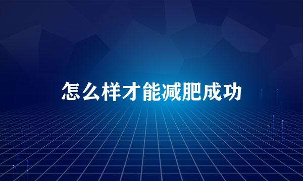 怎么样才能减肥成功