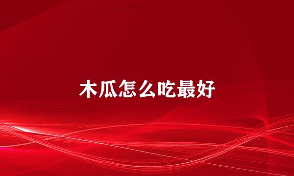 木瓜怎么吃最好