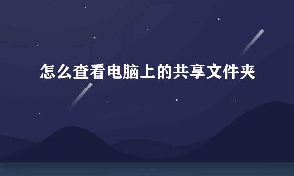 怎么查看电脑上的共享文件夹