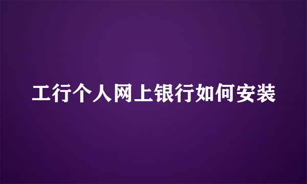 工行个人网上银行如何安装