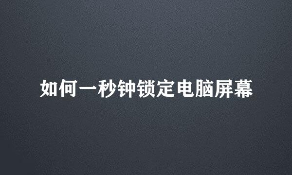 如何一秒钟锁定电脑屏幕