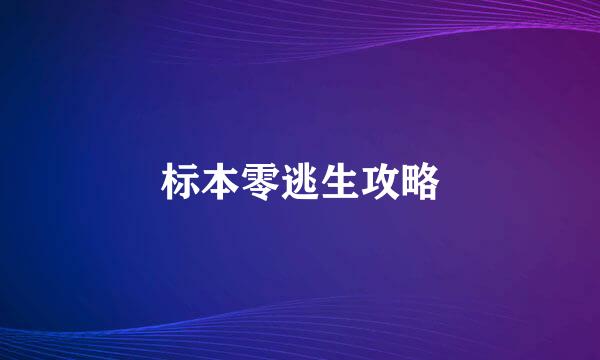标本零逃生攻略
