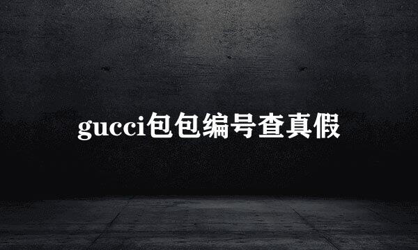 gucci包包编号查真假