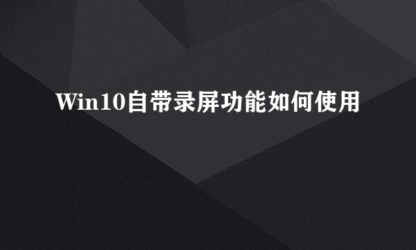 Win10自带录屏功能如何使用