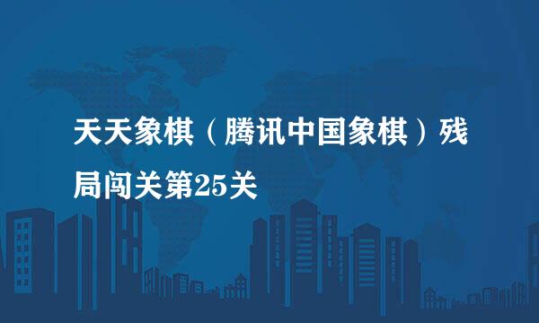 天天象棋（腾讯中国象棋）残局闯关第25关