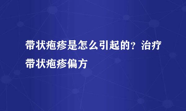 带状疱疹是怎么引起的？治疗带状疱疹偏方