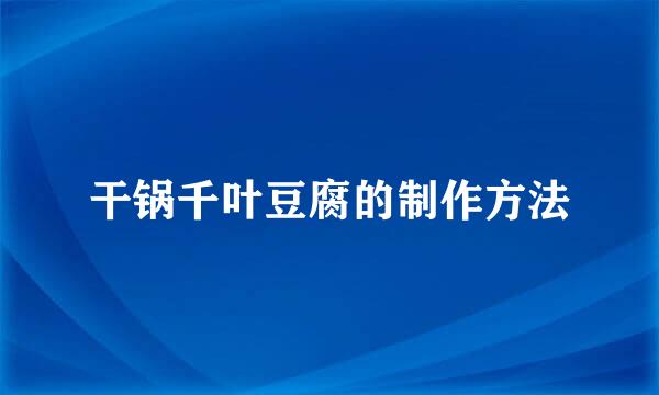 干锅千叶豆腐的制作方法