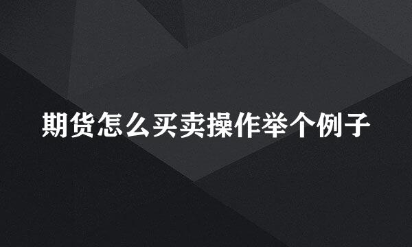 期货怎么买卖操作举个例子