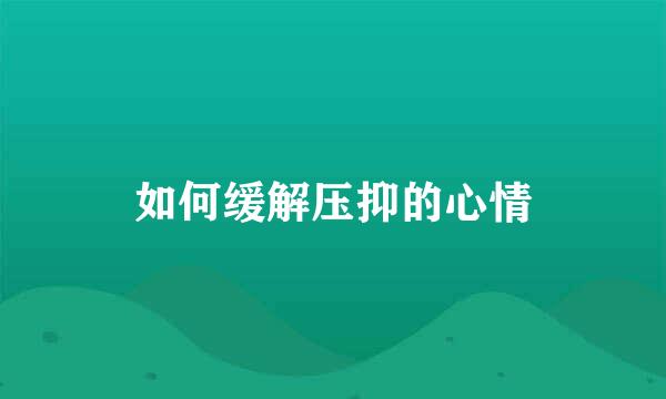如何缓解压抑的心情