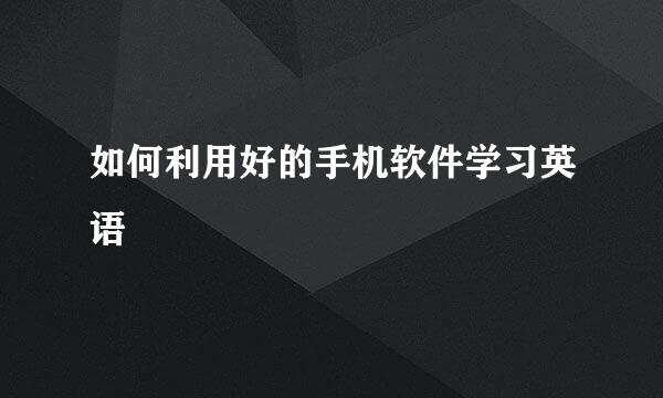 如何利用好的手机软件学习英语