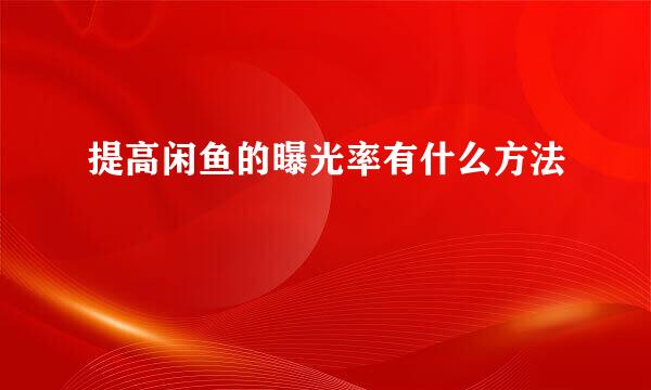 提高闲鱼的曝光率有什么方法