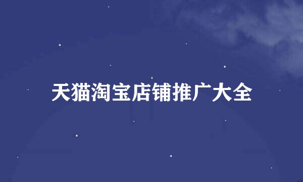 天猫淘宝店铺推广大全