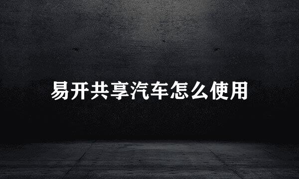 易开共享汽车怎么使用