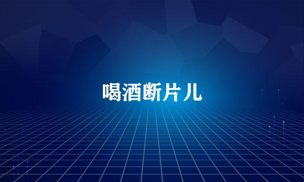 喝酒断片儿