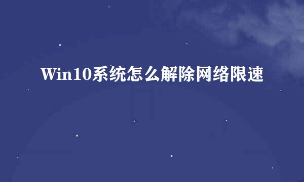 Win10系统怎么解除网络限速