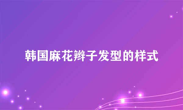 韩国麻花辫子发型的样式