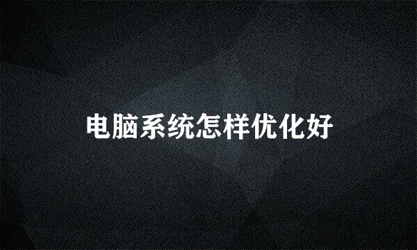 电脑系统怎样优化好