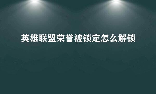 英雄联盟荣誉被锁定怎么解锁