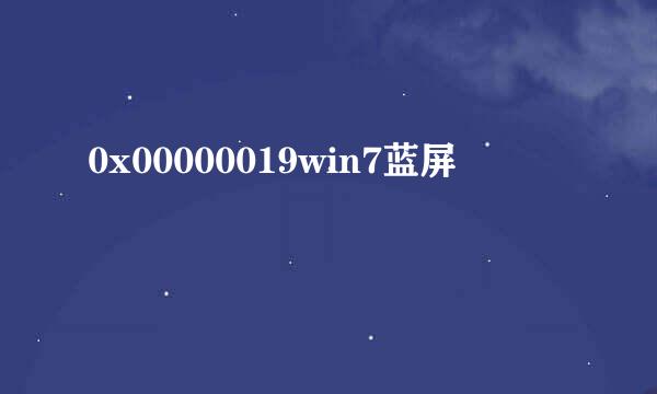 0x00000019win7蓝屏
