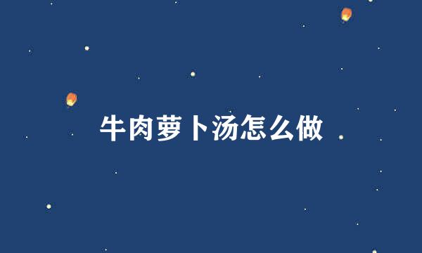 牛肉萝卜汤怎么做