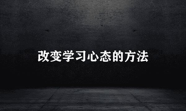 改变学习心态的方法