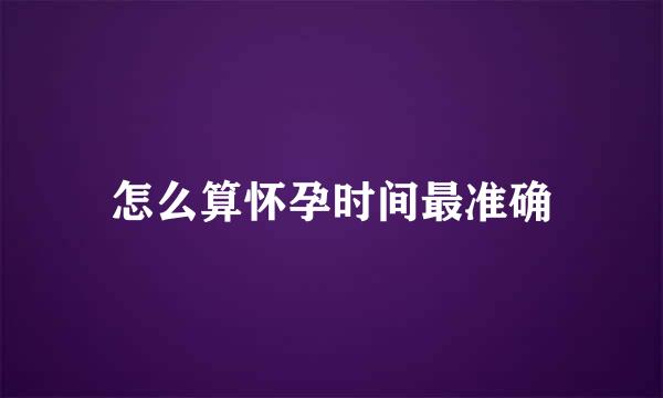 怎么算怀孕时间最准确