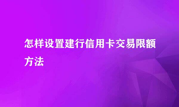怎样设置建行信用卡交易限额方法
