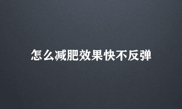怎么减肥效果快不反弹