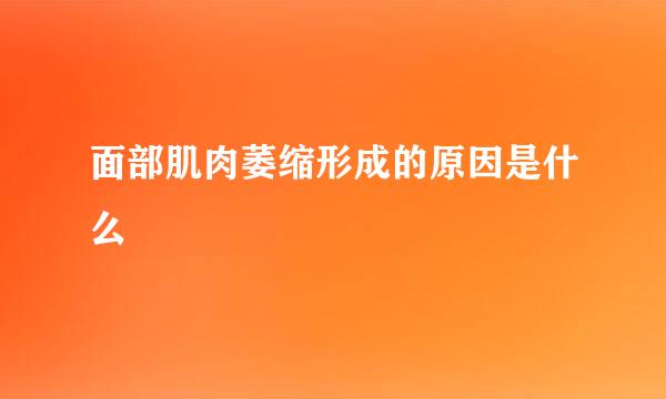 面部肌肉萎缩形成的原因是什么