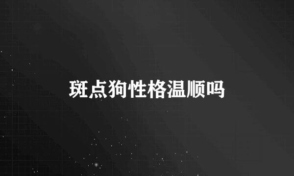 斑点狗性格温顺吗